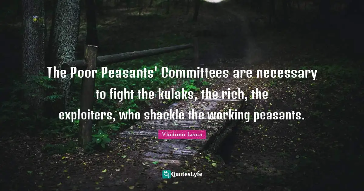 The Poor Peasants' Committees are necessary to fight the kulaks, the rich, the exploiters, who shackle the working peasants.
