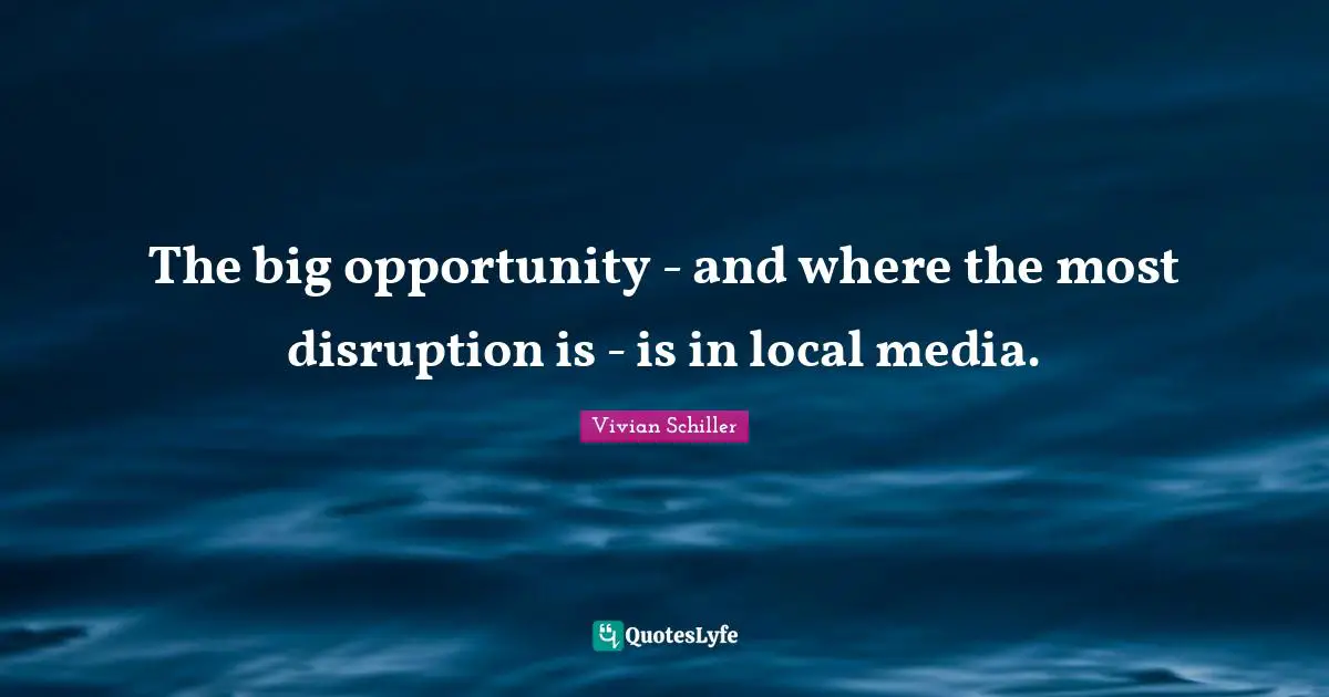 The big opportunity - and where the most disruption is - is in local media.