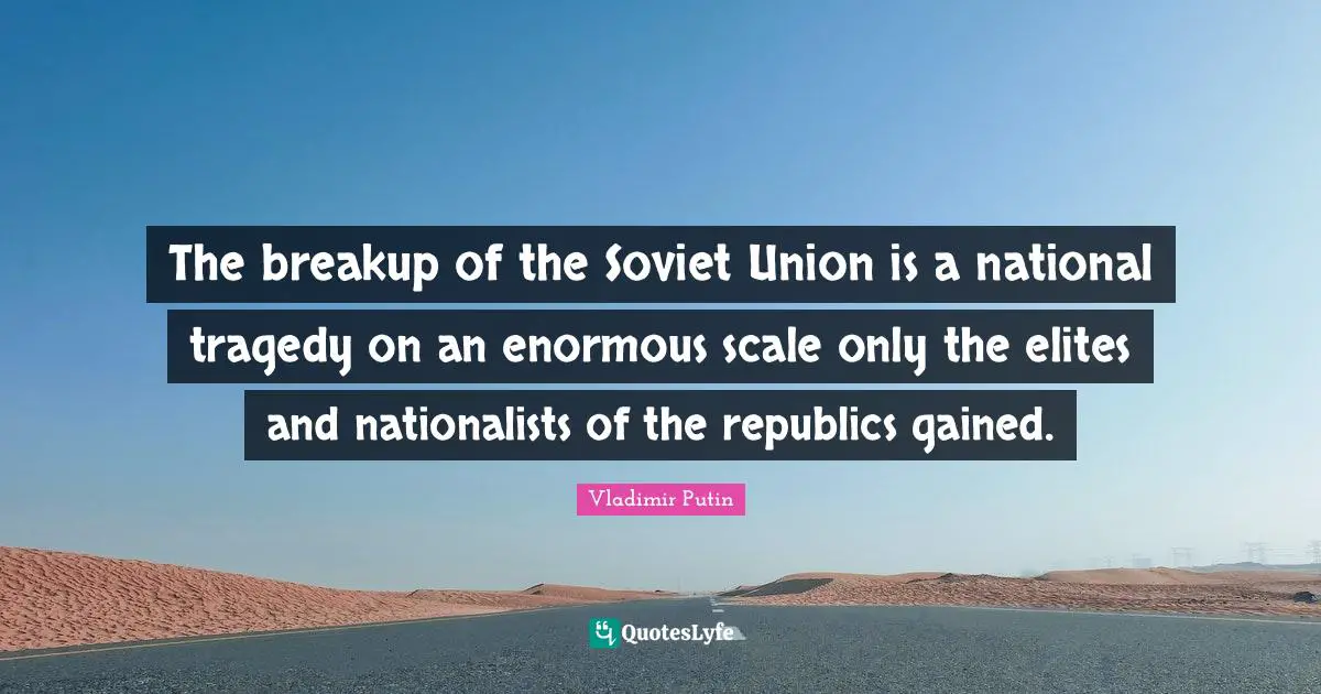 The breakup of the Soviet Union is a national tragedy on an enormous scale only the elites and nationalists of the republics gained.