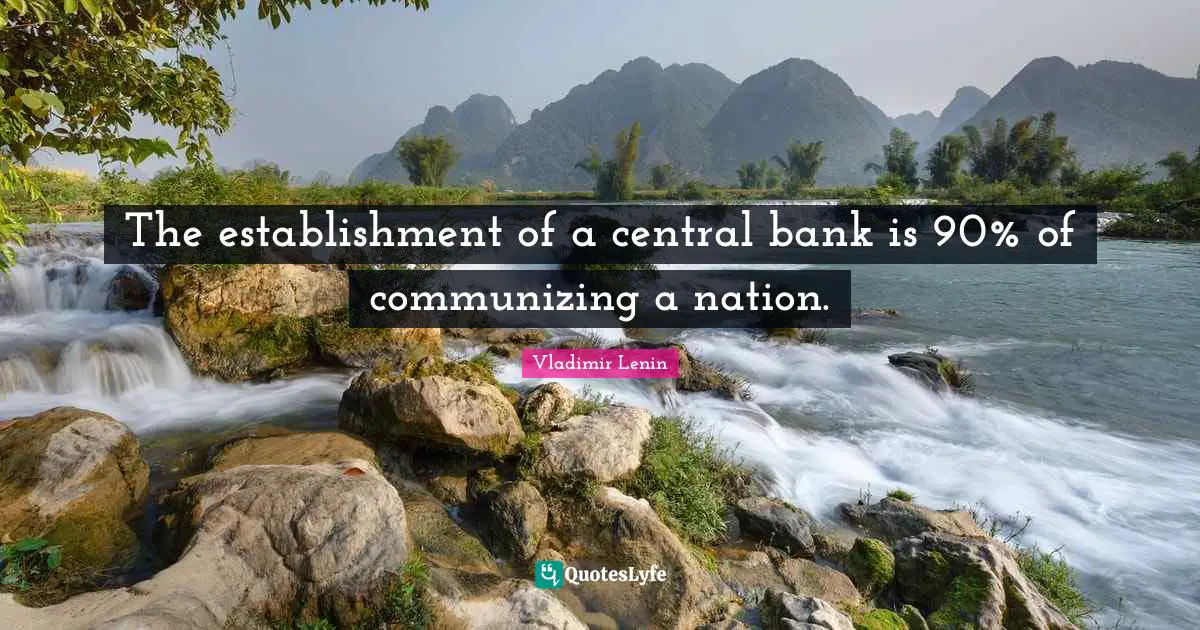 The establishment of a central bank is 90% of communizing a nation.