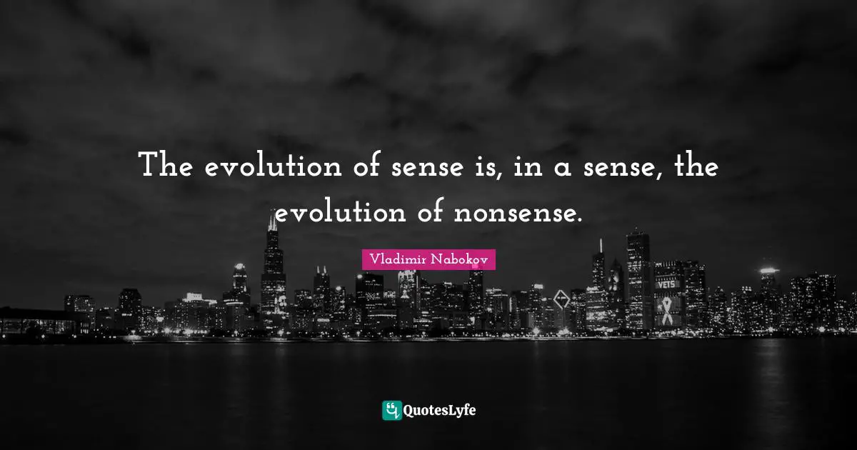 The evolution of sense is, in a sense, the evolution of nonsense.
