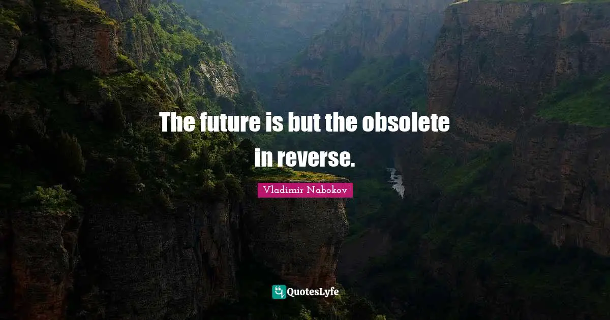 The future is but the obsolete in reverse.