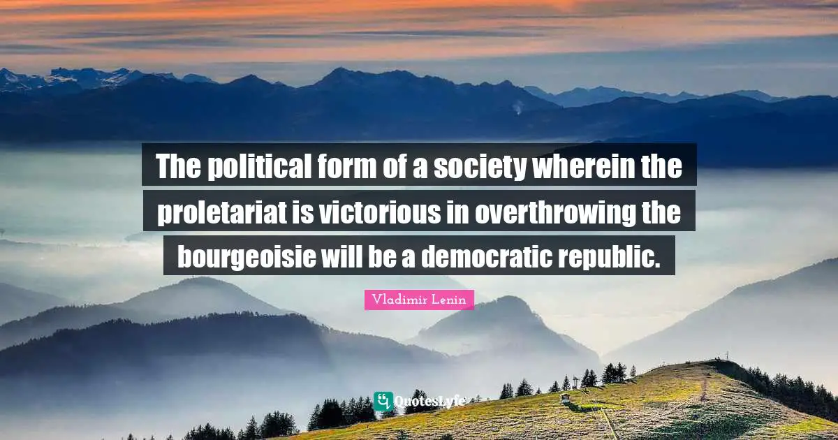 The political form of a society wherein the proletariat is victorious in overthrowing the bourgeoisie will be a democratic republic.