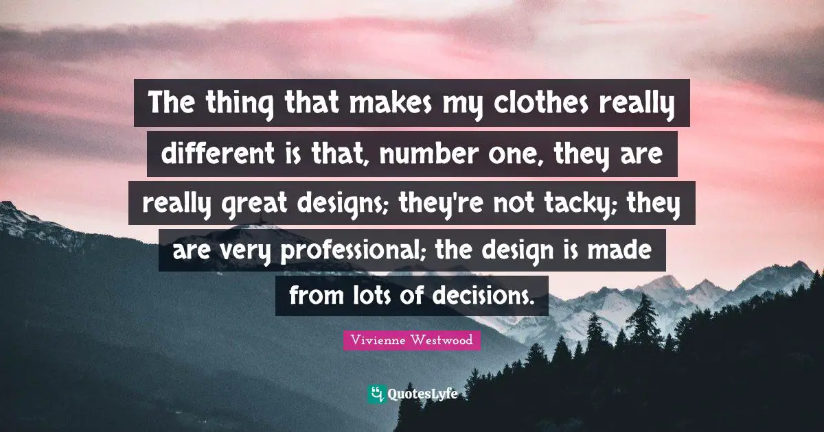 The thing that makes my clothes really different is that, number one, they are really great designs; they're not tacky; they are very professional; the design is made from lots of decisions.