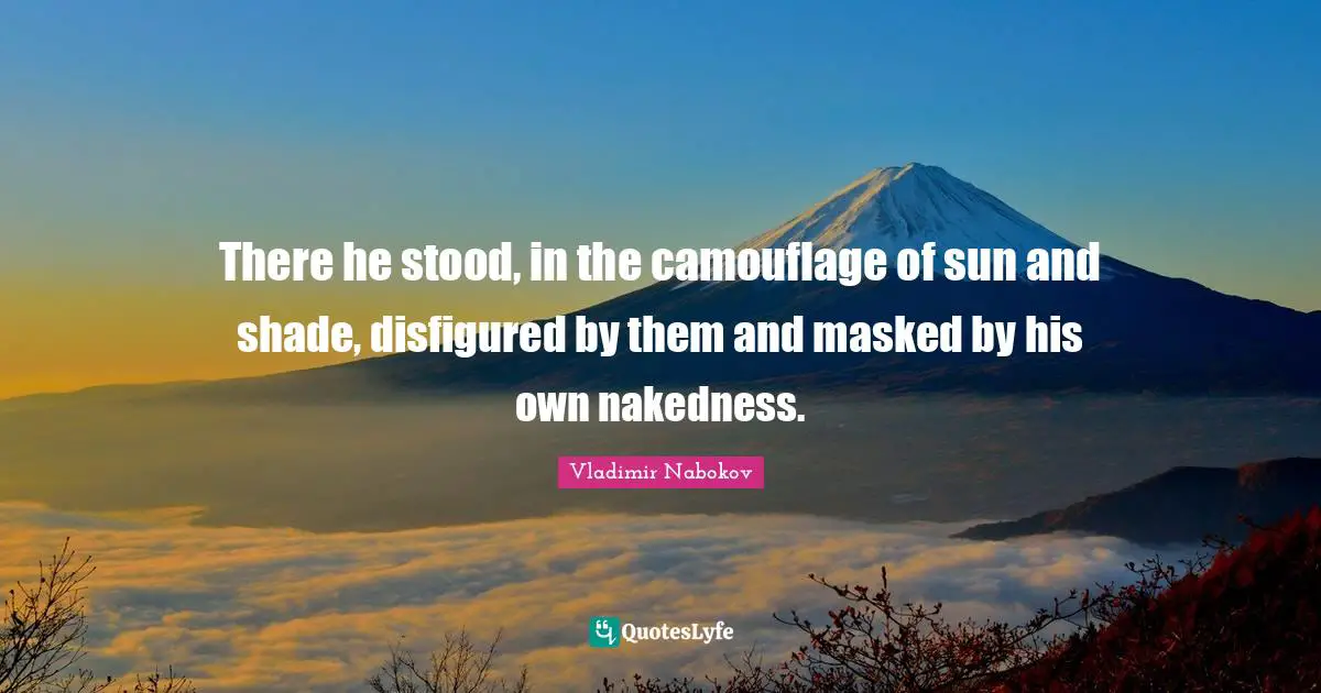 There he stood, in the camouflage of sun and shade, disfigured by them and masked by his own nakedness.