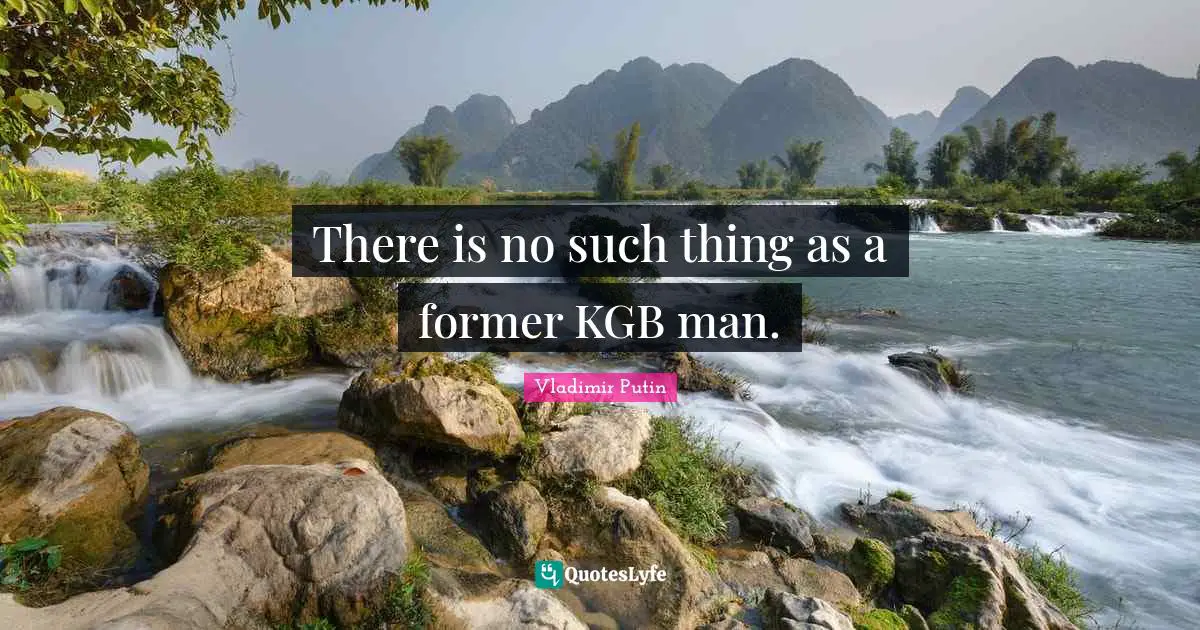 There is no such thing as a former KGB man.