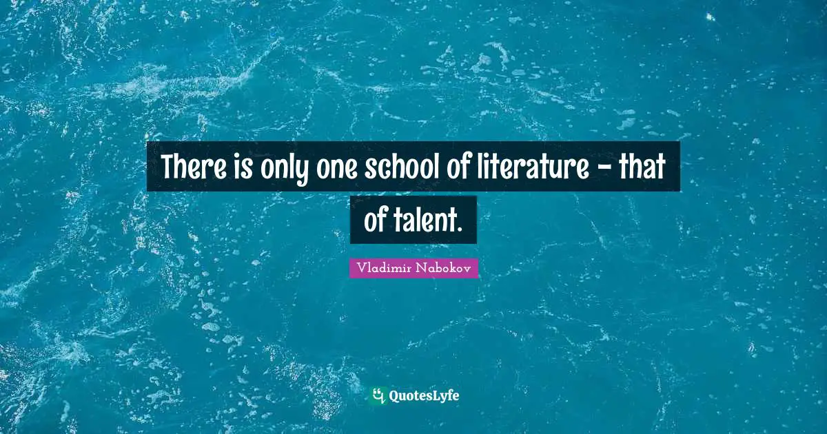 There is only one school of literature - that of talent.
