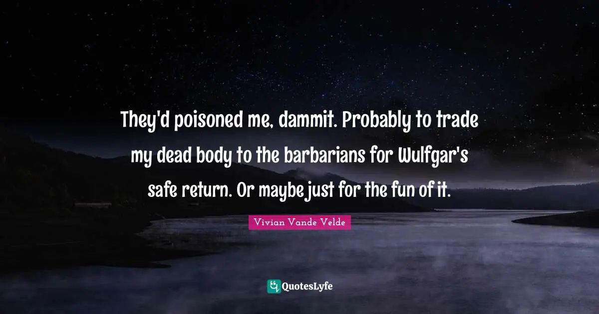 They'd poisoned me, dammit. Probably to trade my dead body to the barbarians for Wulfgar's safe return. Or maybe just for the fun of it.