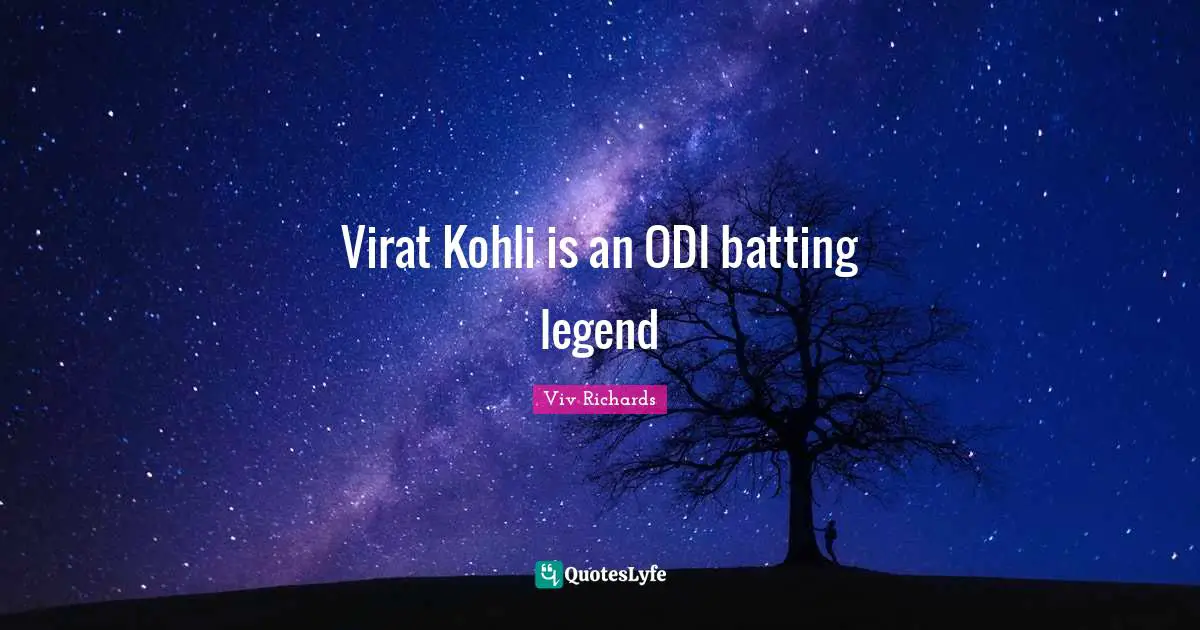 Viv Richards Quotes: "Virat Kohli is an ODI batting legend"
