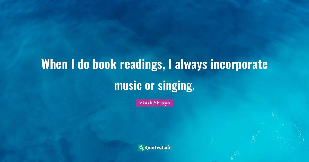 When I do book readings, I always incorporate music or singing.