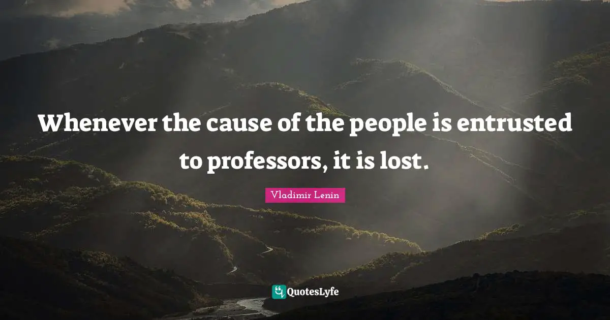 Whenever the cause of the people is entrusted to professors, it is lost.