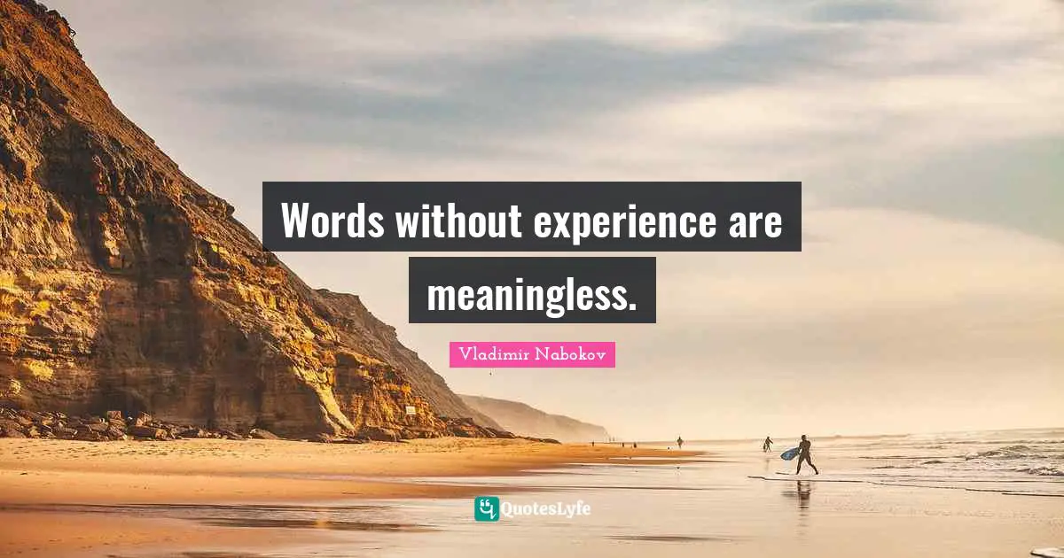 Words without experience are meaningless.