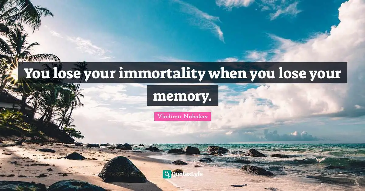 You lose your immortality when you lose your memory.