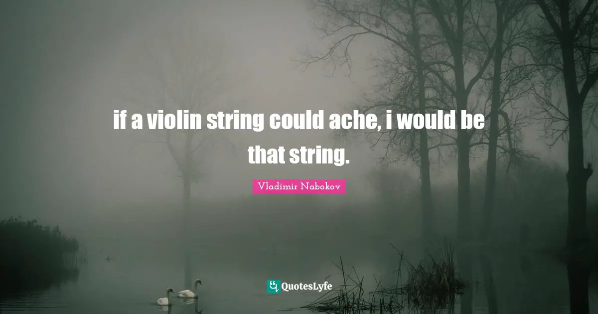 Strings Quotes: "if a violin string could ache, i would be that string."