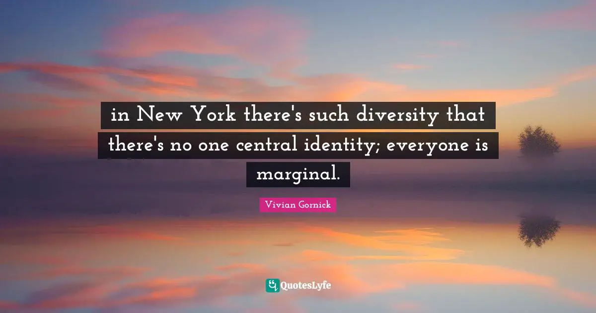in New York there's such diversity that there's no one central identity; everyone is marginal.