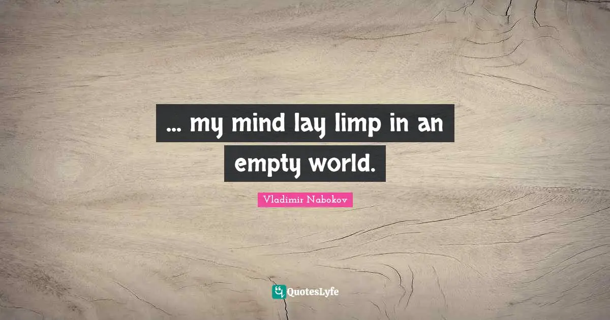 ... my mind lay limp in an empty world.