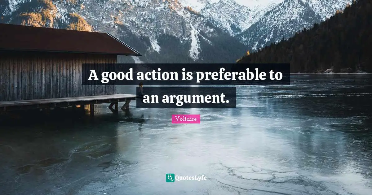 A good action is preferable to an argument.