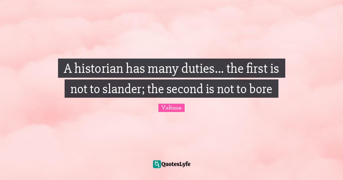 A historian has many duties... the first is not to slander; the second is not to bore