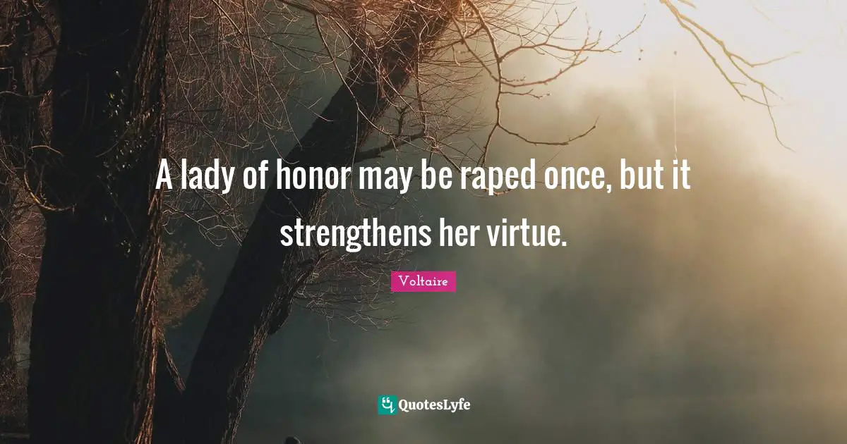 A lady of honor may be raped once, but it strengthens her virtue.