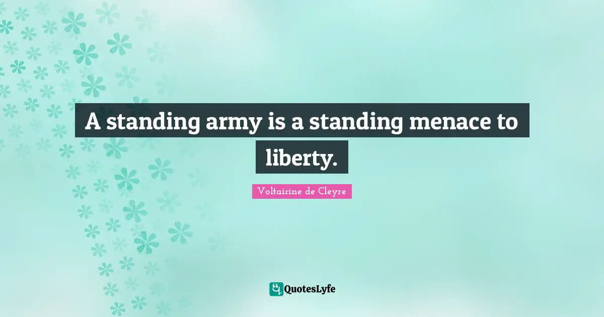 A standing army is a standing menace to liberty.