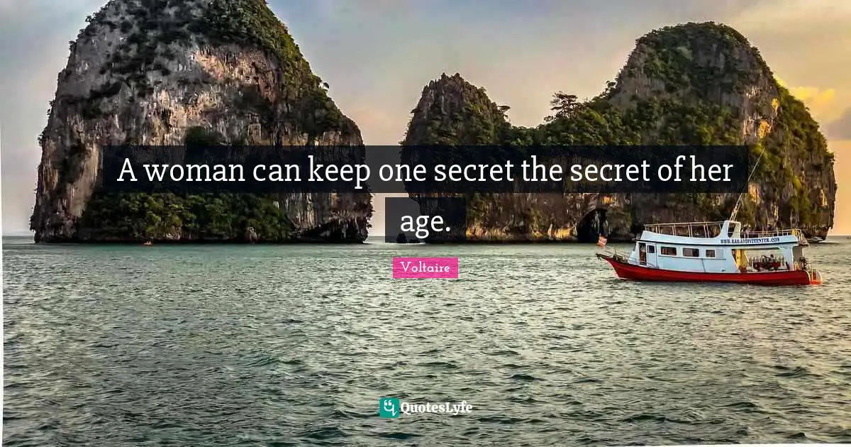 A woman can keep one secret the secret of her age.