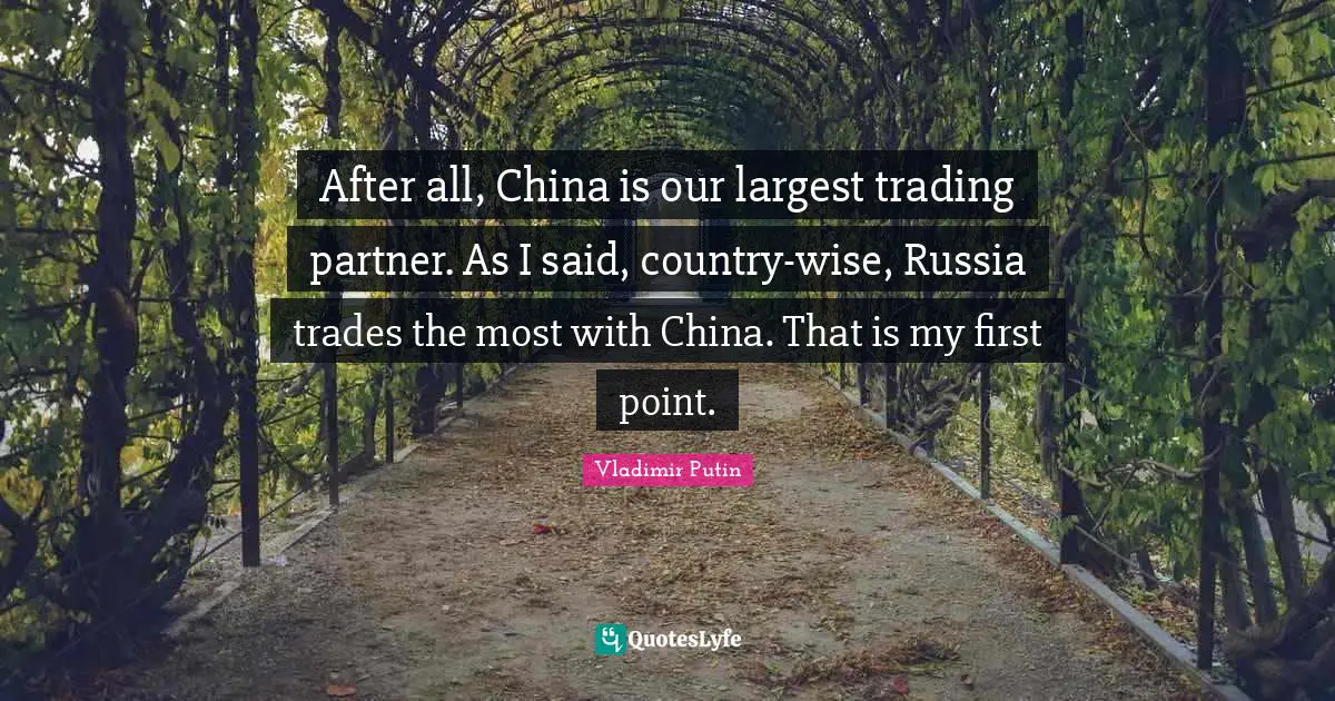 After all, China is our largest trading partner. As I said, country-wise, Russia trades the most with China. That is my first point.