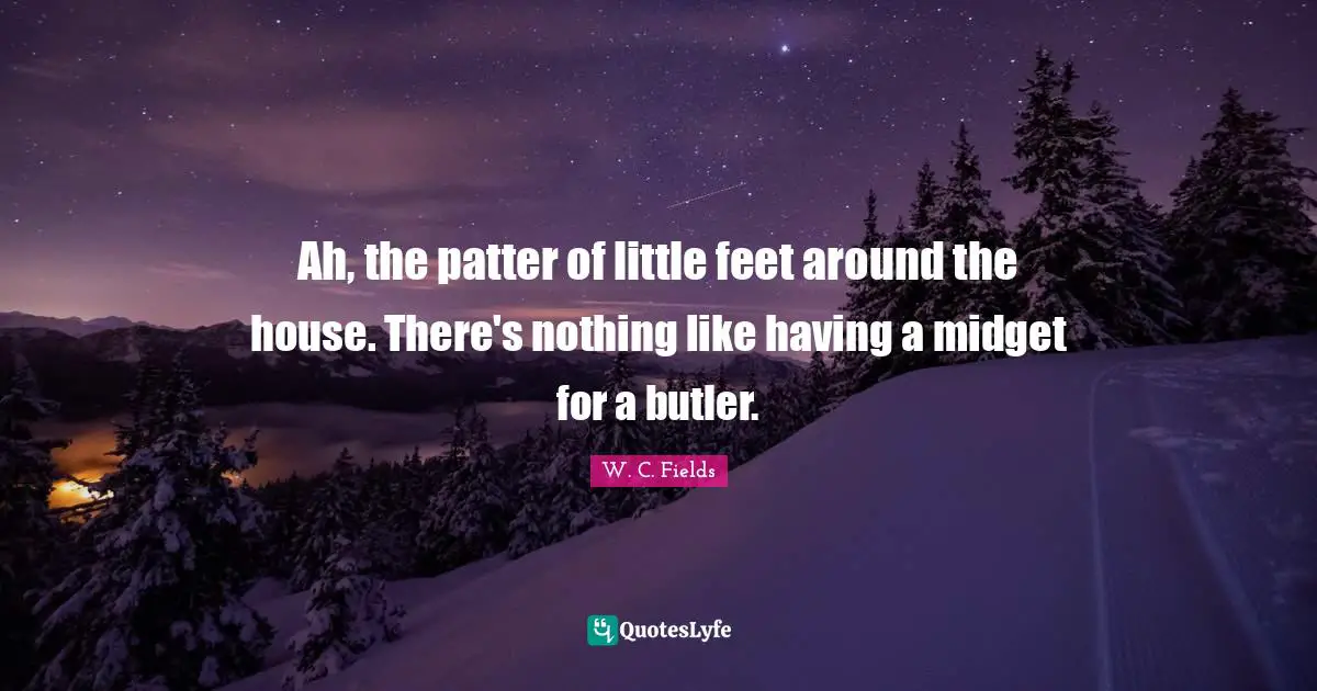Ah, the patter of little feet around the house. There's nothing like having a midget for a butler.