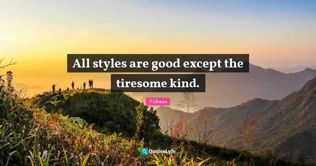 All styles are good except the tiresome kind.
