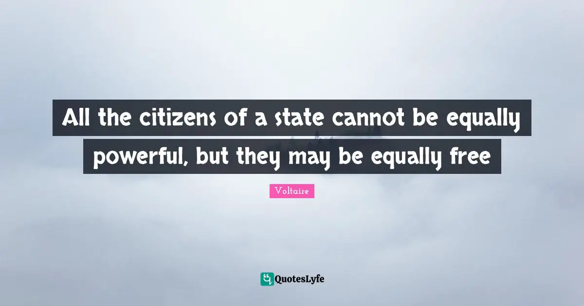 All the citizens of a state cannot be equally powerful, but they may be equally free