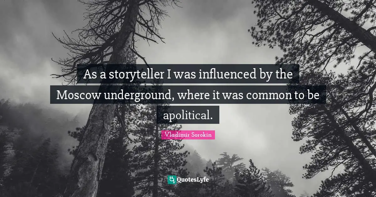 As a storyteller I was influenced by the Moscow underground, where it was common to be apolitical.