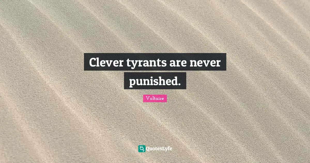 Tyrants Quotes: "Clever tyrants are never punished."