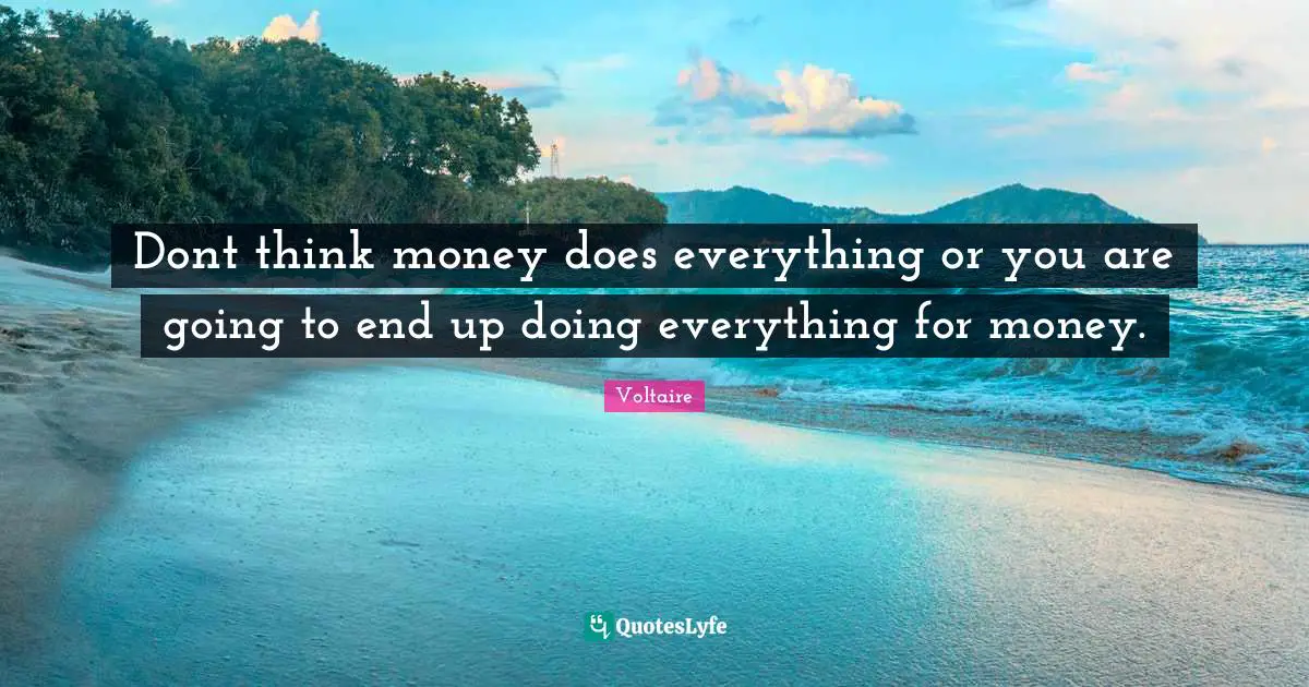 Money Quotes: "Dont think money does everything or you are going to end up doing everything for money."
