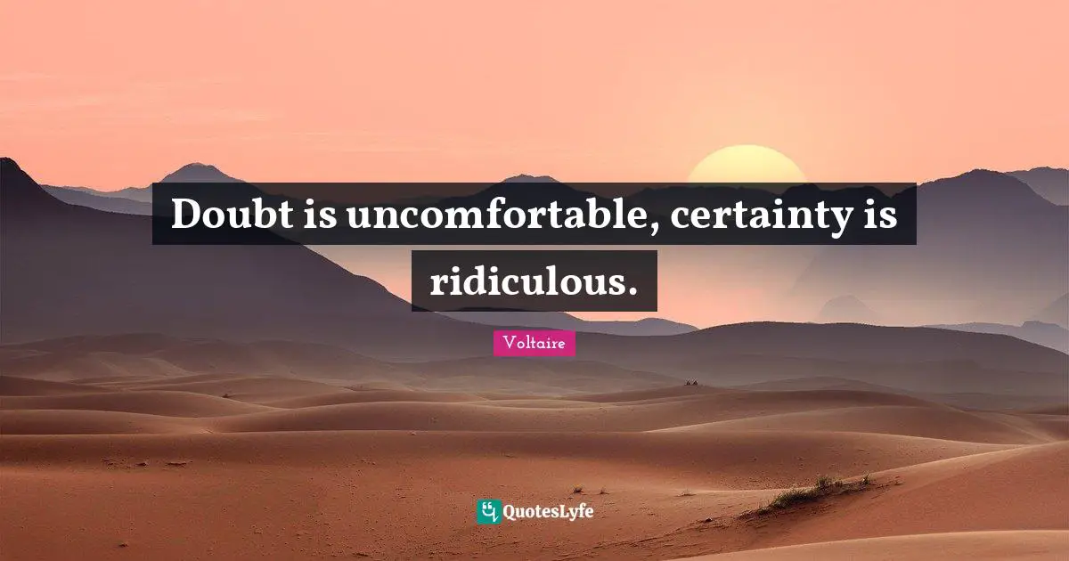 Certainty Quotes: "Doubt is uncomfortable, certainty is ridiculous."