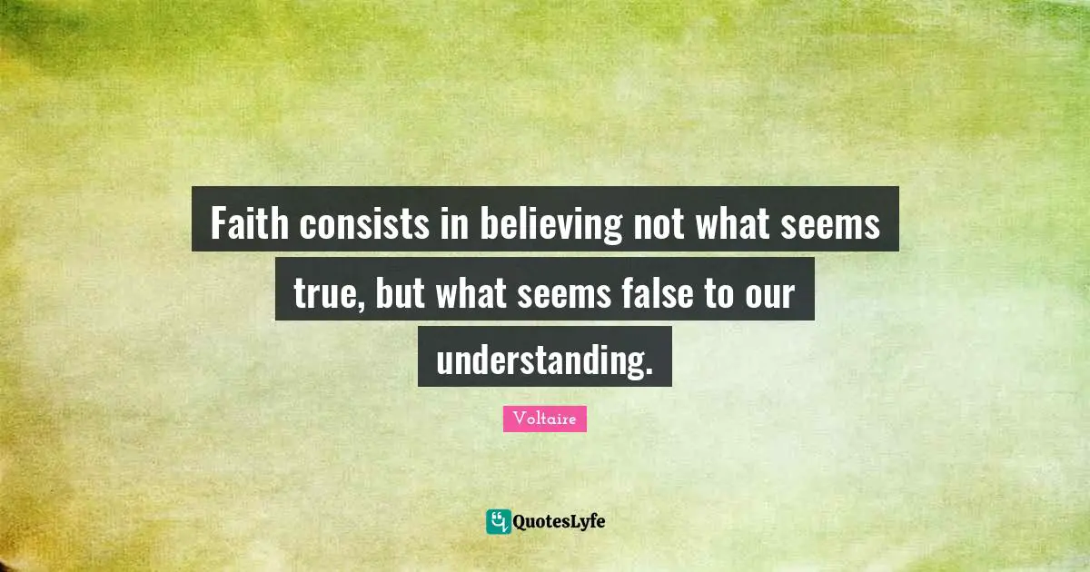 Faith consists in believing not what seems true, but what seems false to our understanding.