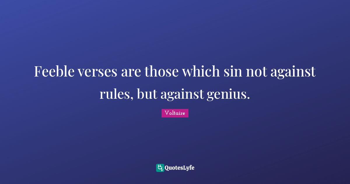 Feeble verses are those which sin not against rules, but against genius.