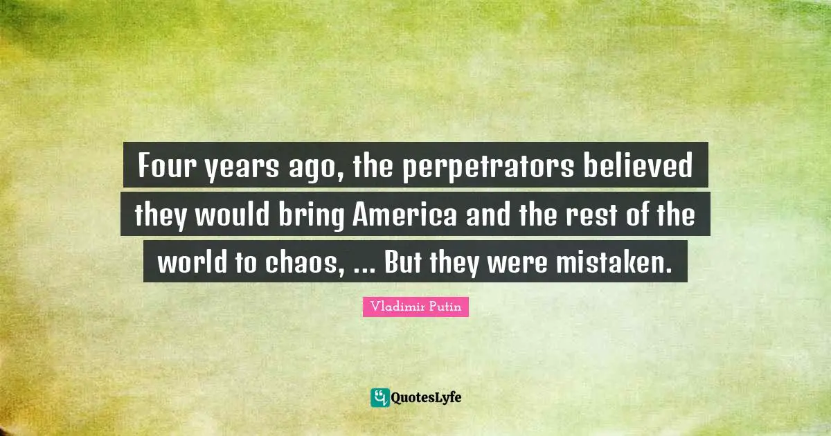Four years ago, the perpetrators believed they would bring America and the rest of the world to chaos, ... But they were mistaken.