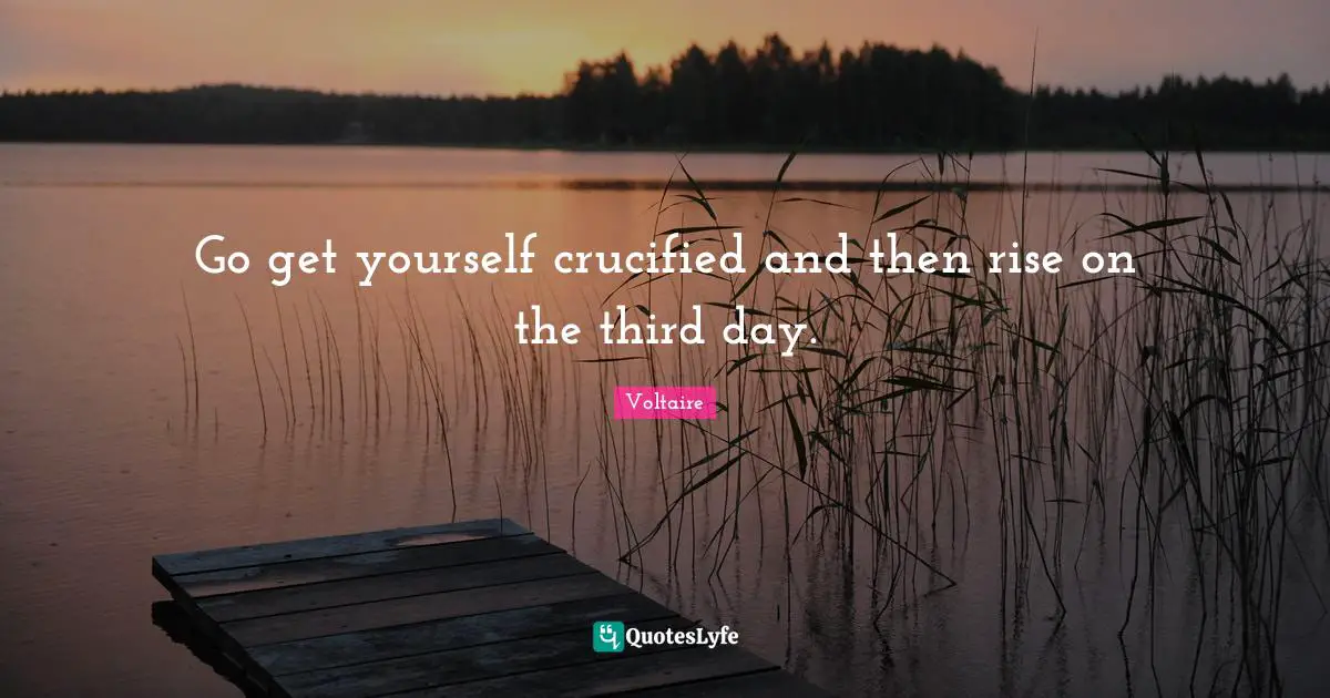 Thirds Quotes: "Go get yourself crucified and then rise on the third day."