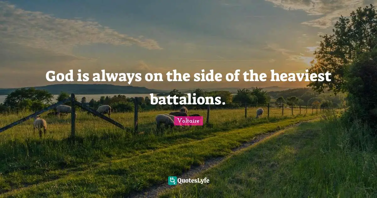 God is always on the side of the heaviest battalions.
