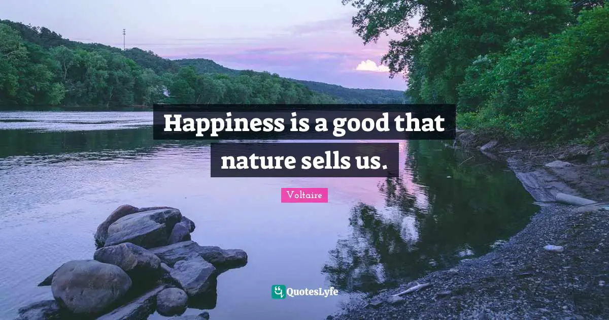 Happiness is a good that nature sells us.