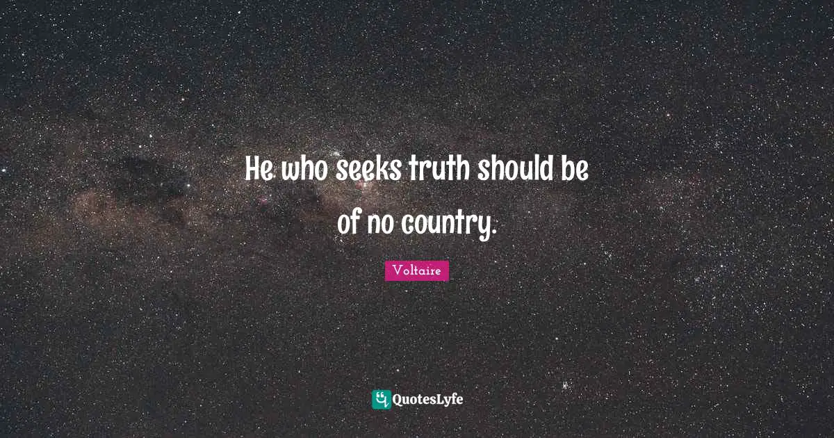 He who seeks truth should be of no country.