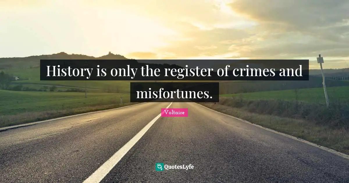 Misfortunes Quotes: "History is only the register of crimes and misfortunes."