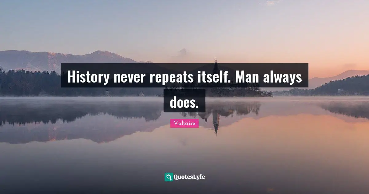Repeats Quotes: "History never repeats itself. Man always does."