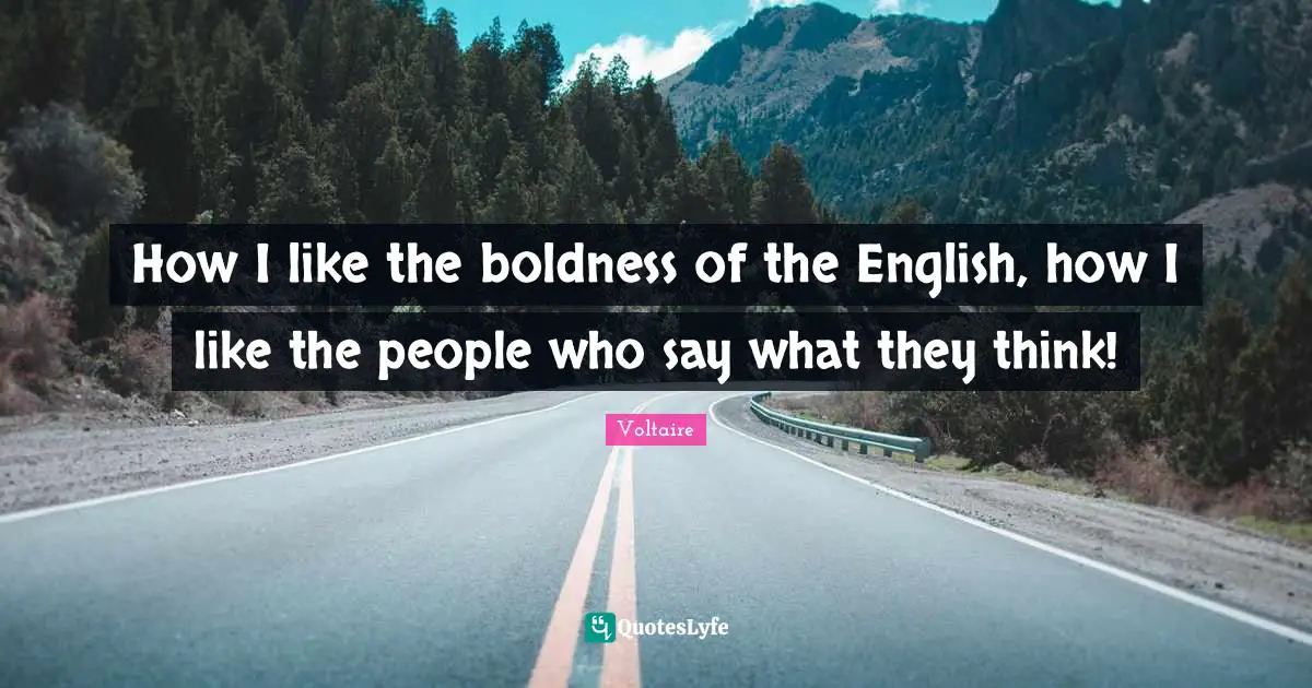 Boldness Quotes: "How I like the boldness of the English, how I like the people who say what they think!"