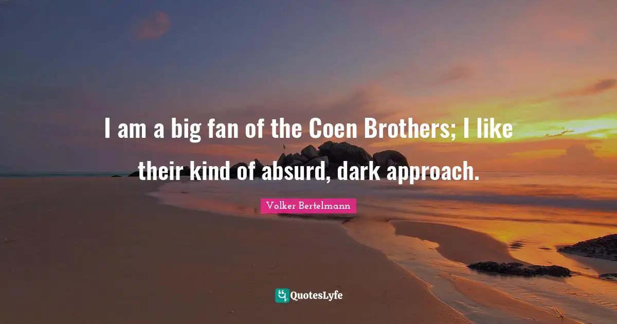 Volker Bertelmann Quotes: "I am a big fan of the Coen Brothers; I like their kind of absurd, dark approach."