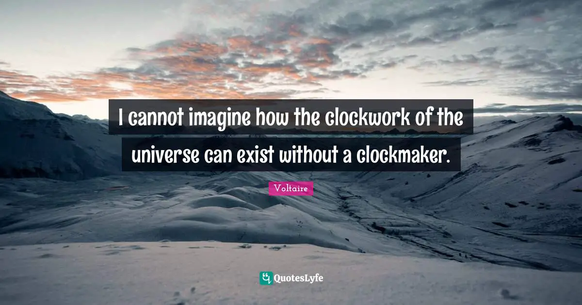 Imagine Quotes: "I cannot imagine how the clockwork of the universe can exist without a clockmaker."