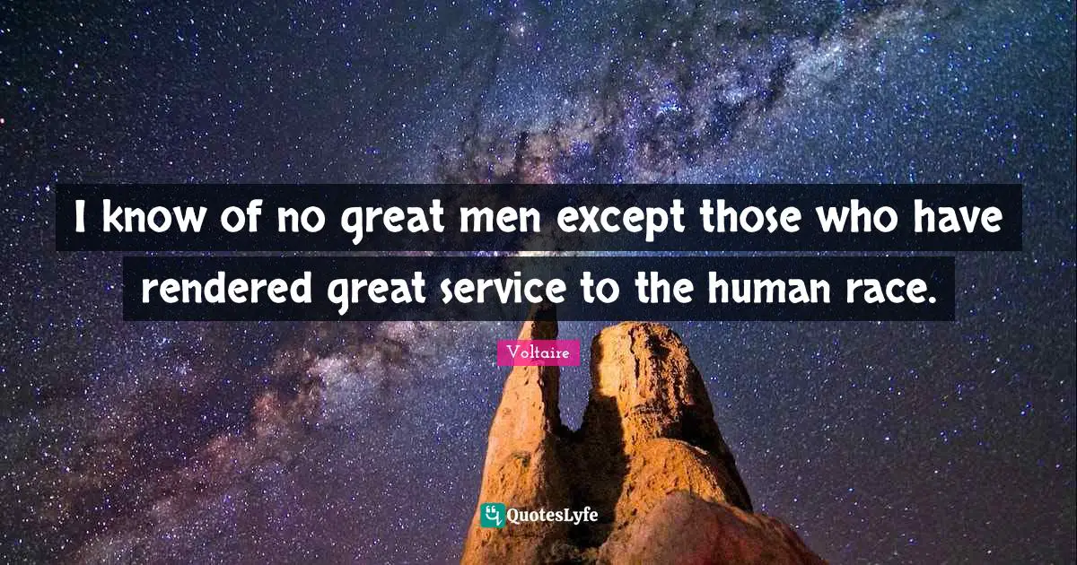 Great Men Quotes: "I know of no great men except those who have rendered great service to the human race."
