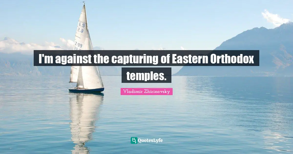 I'm against the capturing of Eastern Orthodox temples.