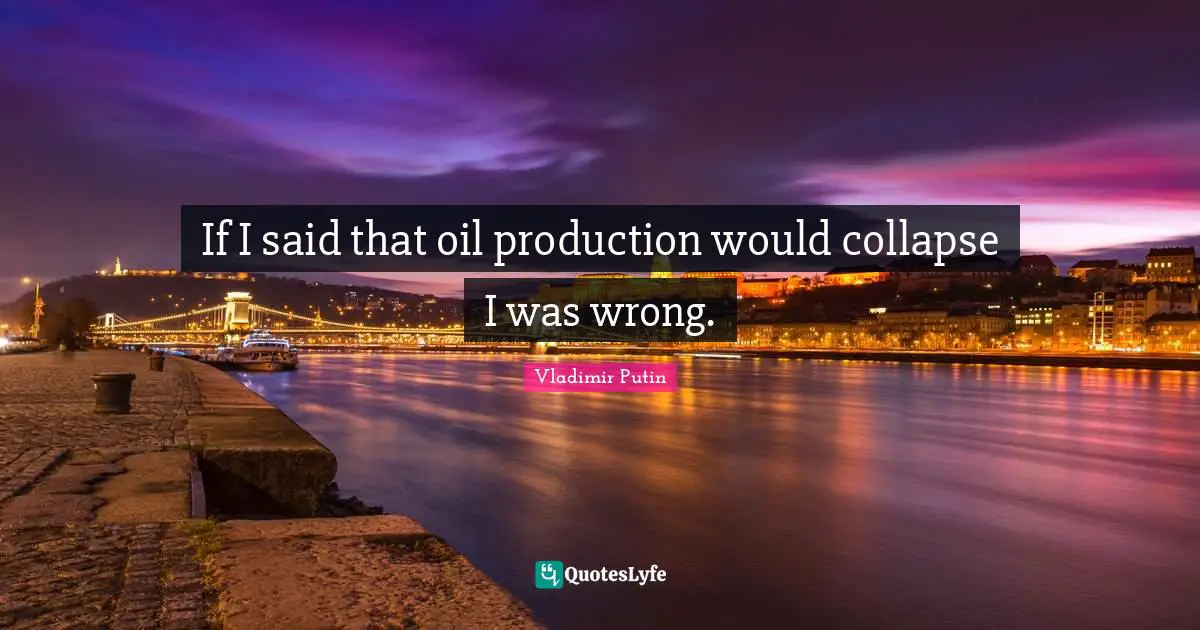 If I said that oil production would collapse I was wrong.