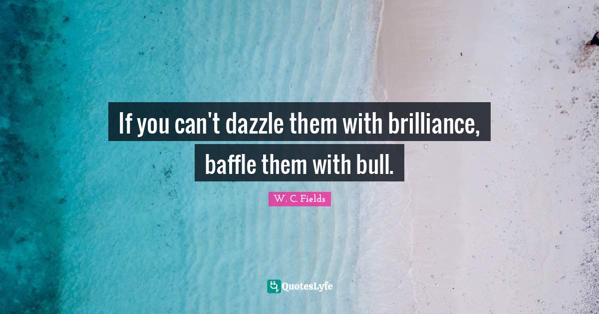If you can't dazzle them with brilliance, baffle them with bull