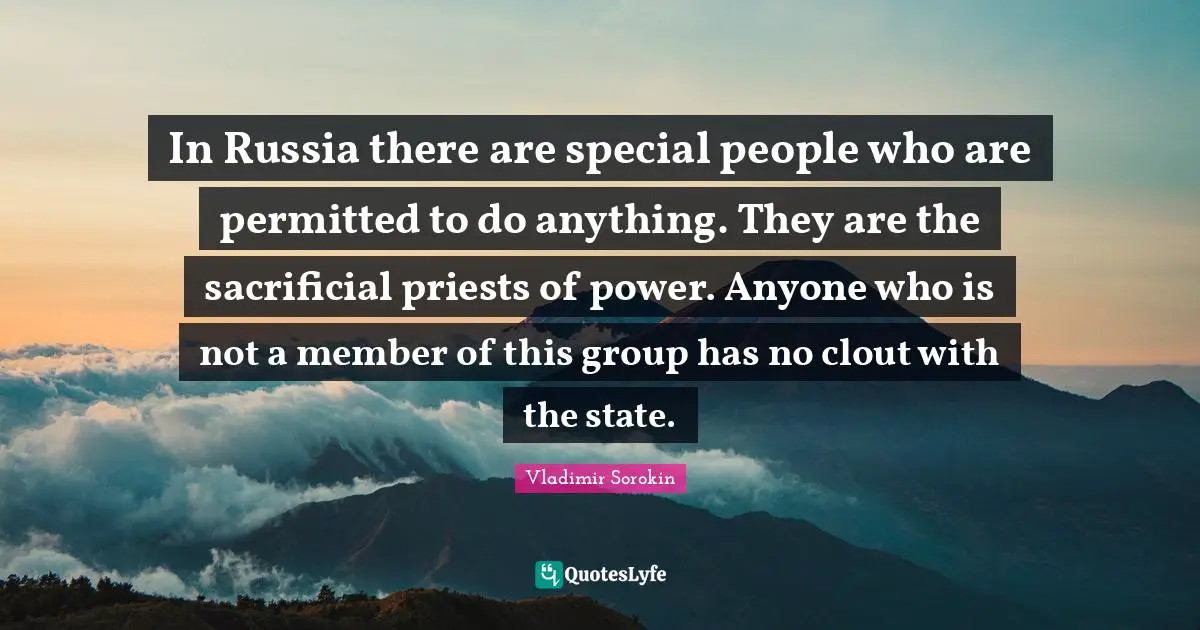Special People Quotes: "In Russia there are special people who are permitted to do anything. They are the sacrificial priests of power. Anyone who is not a member of this group has no clout with the state."